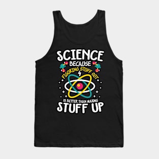 Science Because Figuring Stuff Out is Better Than Making Stuff Up Tank Top